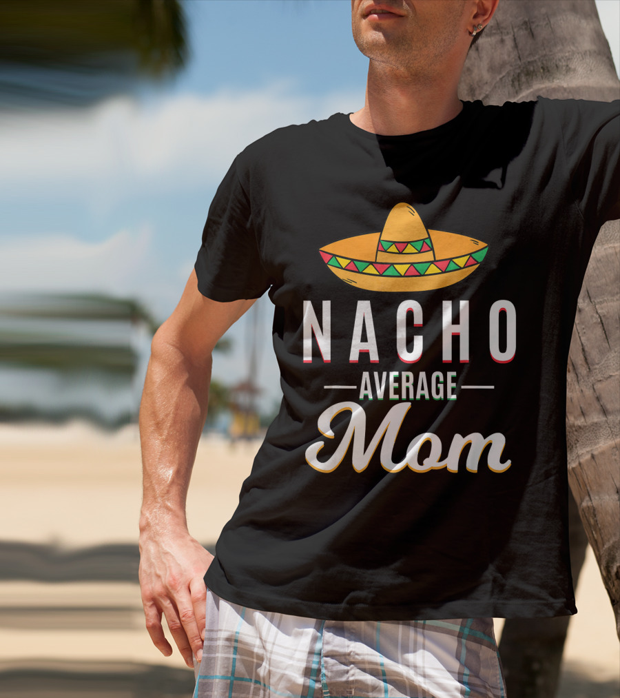 Nacho Average Mom Cinco De Mayo Sombrero Mexican Fiesta T-Shirt