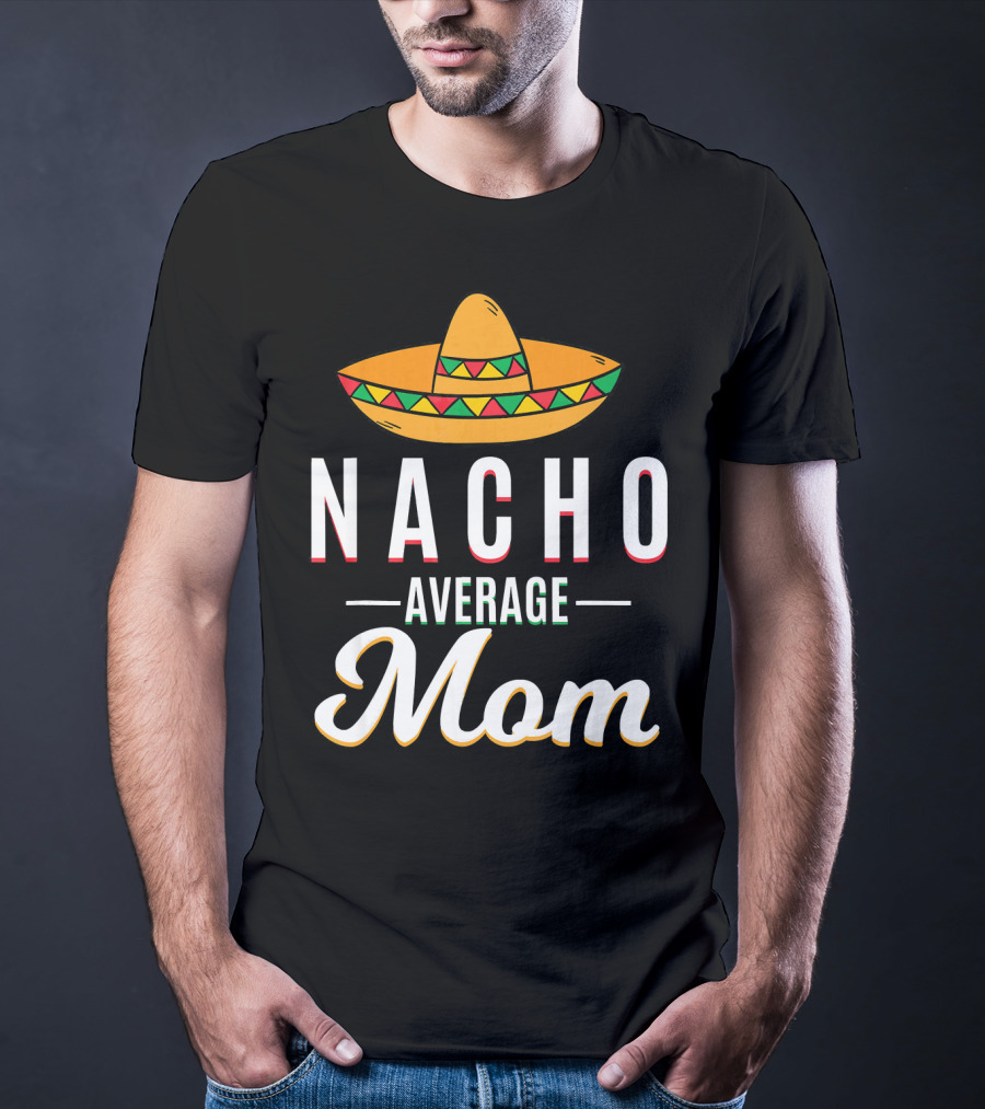 Nacho Average Mom Cinco De Mayo Sombrero Mexican Fiesta T-Shirt