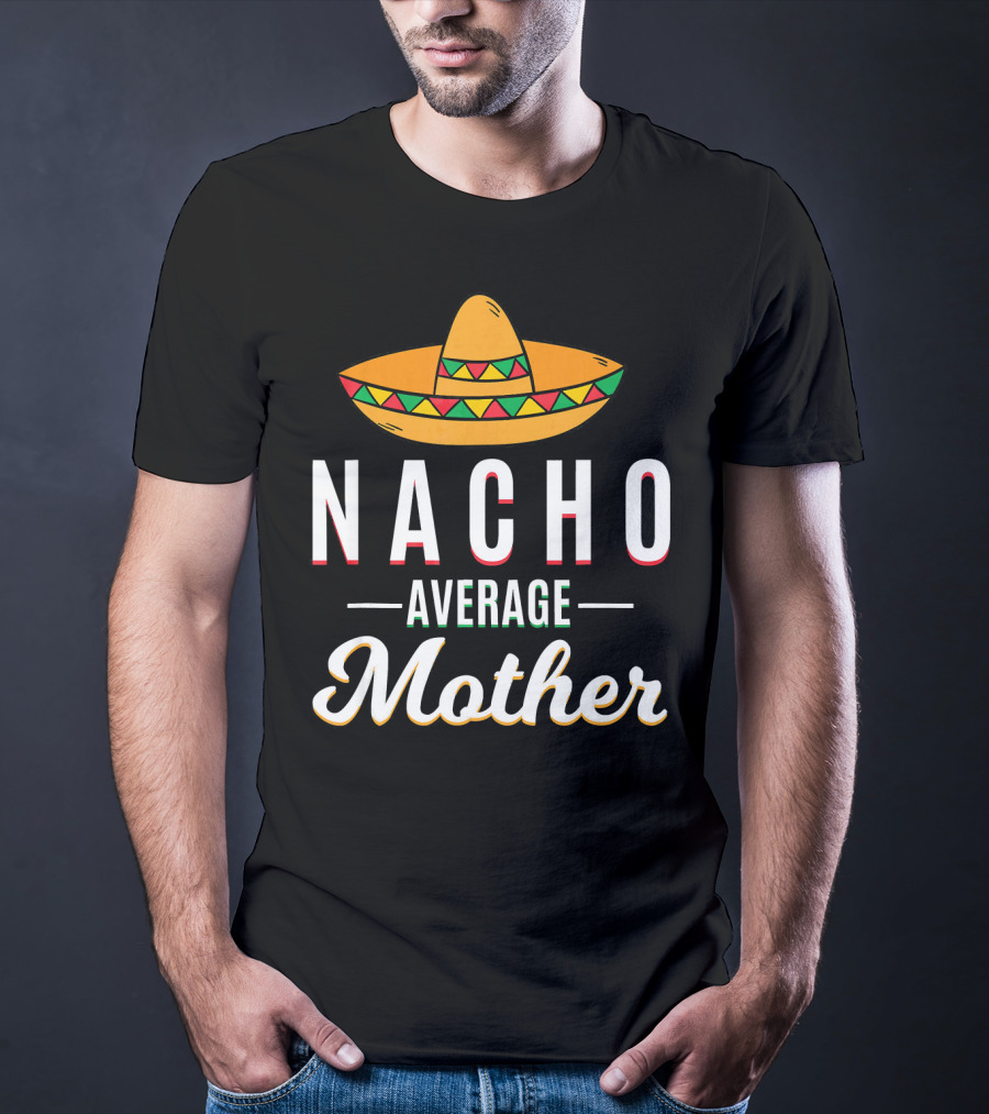 Nacho Average Mother Cinco De Mayo Sombrero Mexic T-Shirt