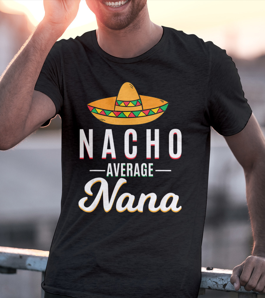 Nacho Average Nana Cinco De Mayo Sombrero Mexican T-Shirt