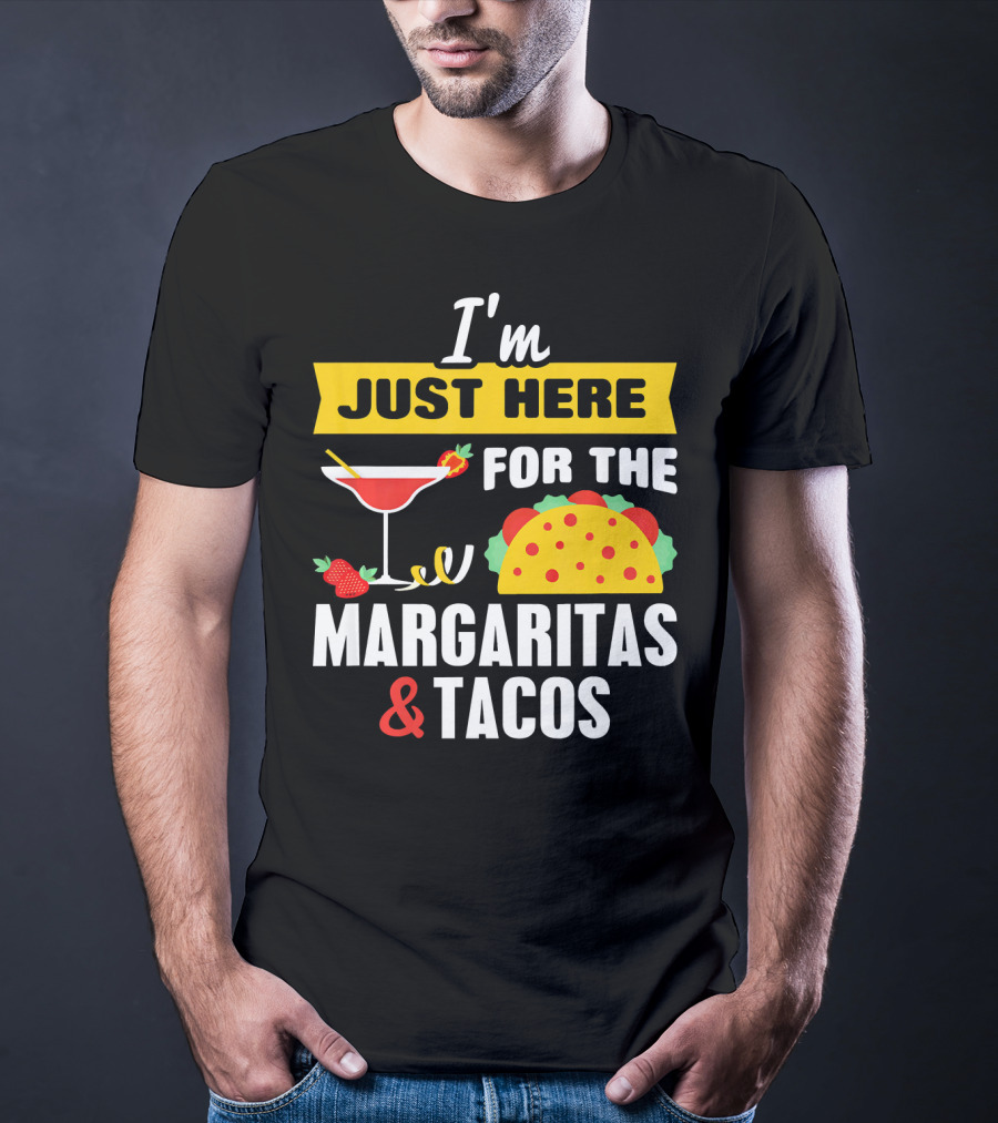 I'm Just Here For The Margaritas And Tacos Cinco De Mayo T-Shirt