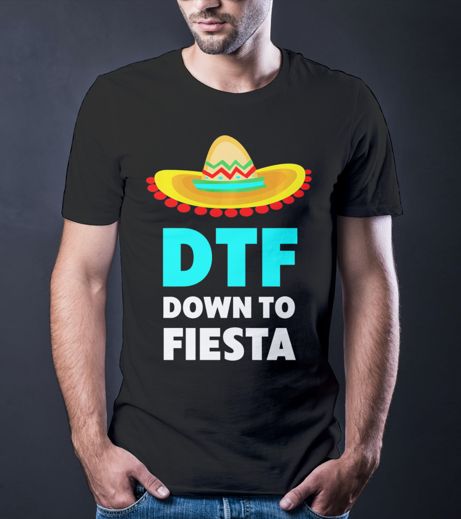 DTF Down To Fiesta Sombrero Funny Cinco De Mayo T-Shirt