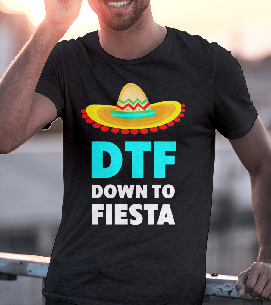 DTF Down To Fiesta Sombrero Funny Cinco De Mayo T-Shirt