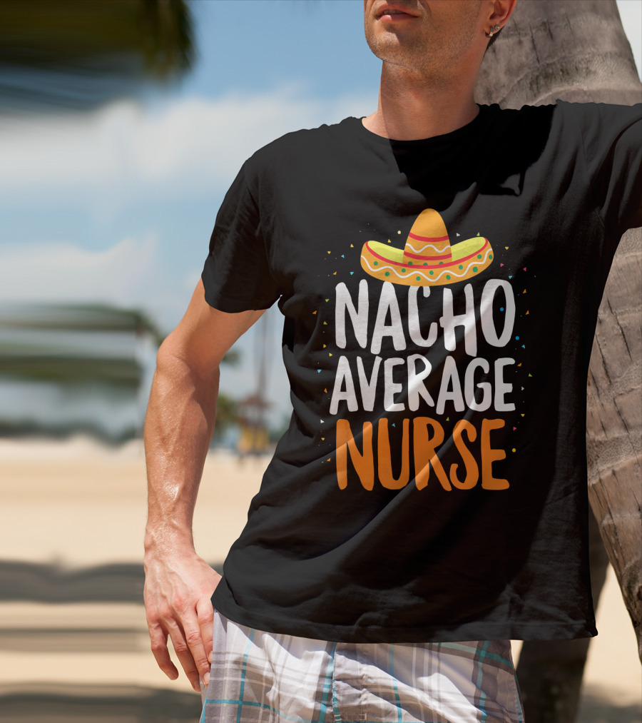 Nacho Average Nurse Cinco De Mayo Mexican Sombrero T-Shirt