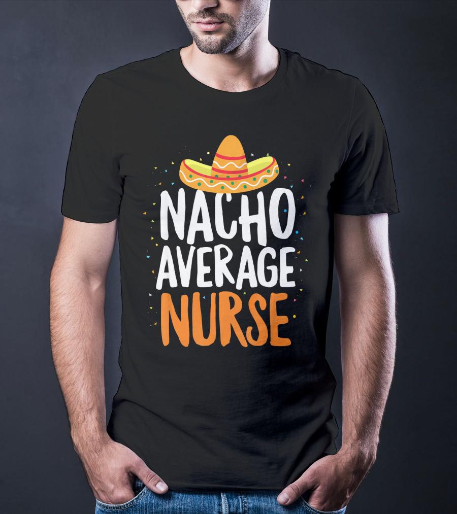 Nacho Average Nurse Cinco De Mayo Mexican Sombrero T-Shirt