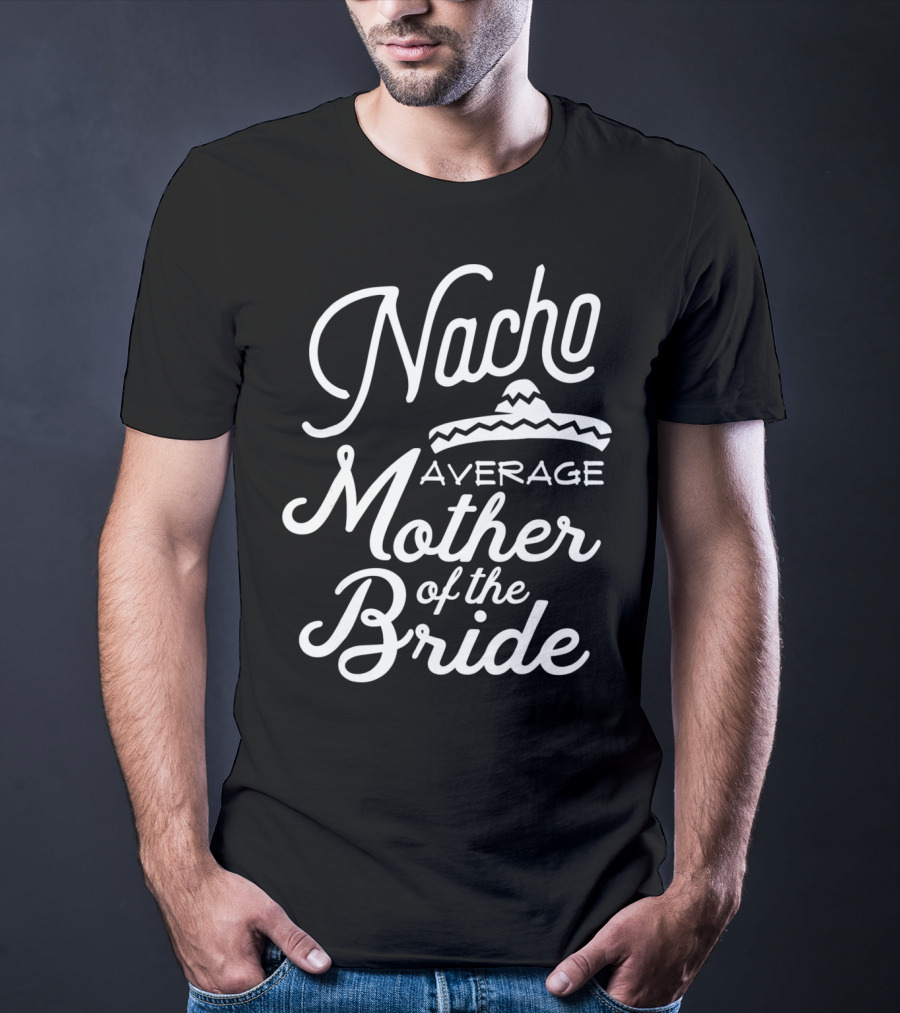 Nacho Average Mother Of The Bride Sombrero T-Shirt