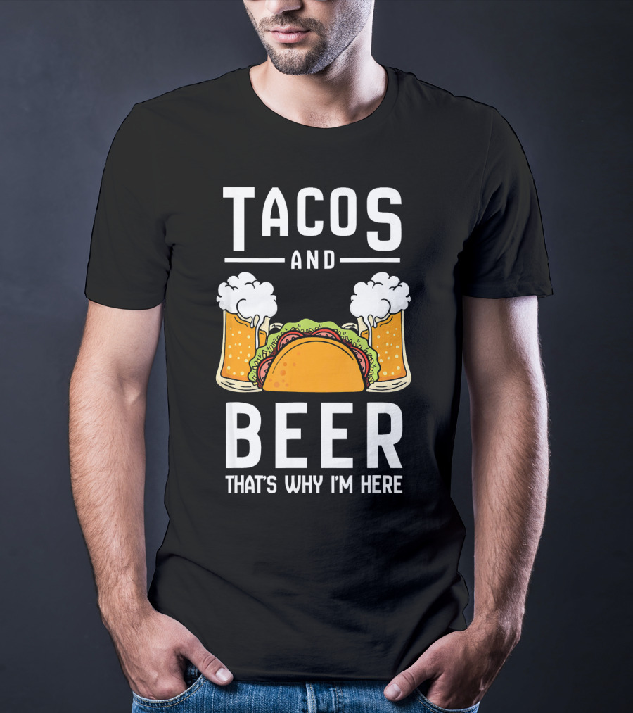 Tacos And Beer That's Why I'm Here Funny Taco Lover Mexican Cinco T-Shirt