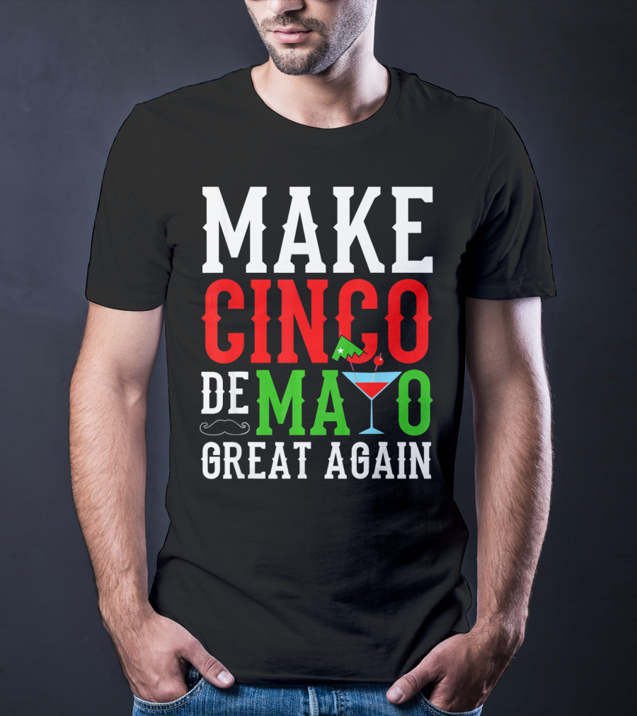 Make Cinco De Mayo Great Again Funny Mex Mustache Cocktail Flag T-Shirt