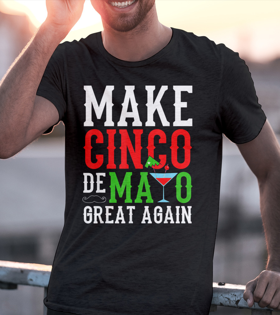 Make Cinco De Mayo Great Again Funny Mex Mustache Cocktail Flag T-Shirt