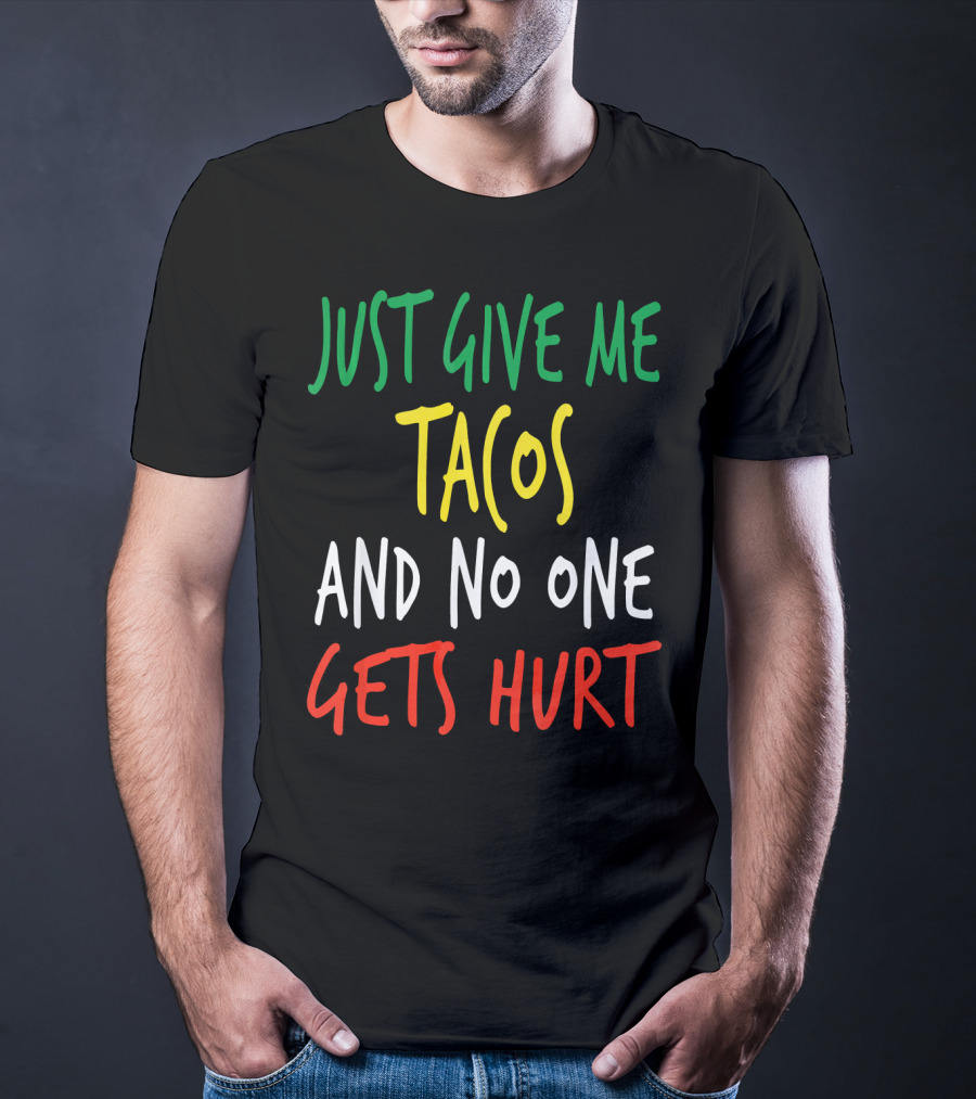 Just Give Me Tacos And No One Gets Hurt T-Shirt