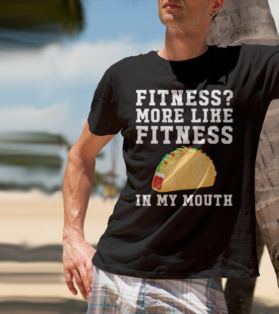 Fitness More Like Fitness Taco In My Mouth T-Shirt