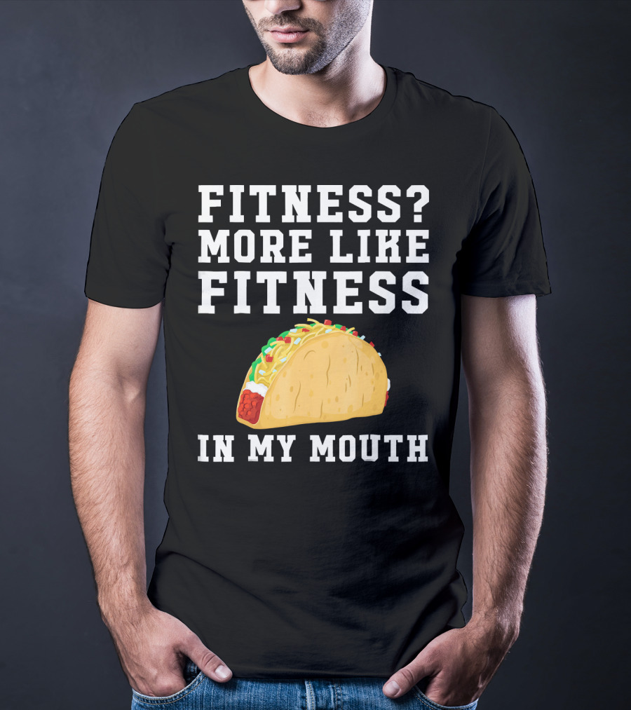 Fitness More Like Fitness Taco In My Mouth T-Shirt