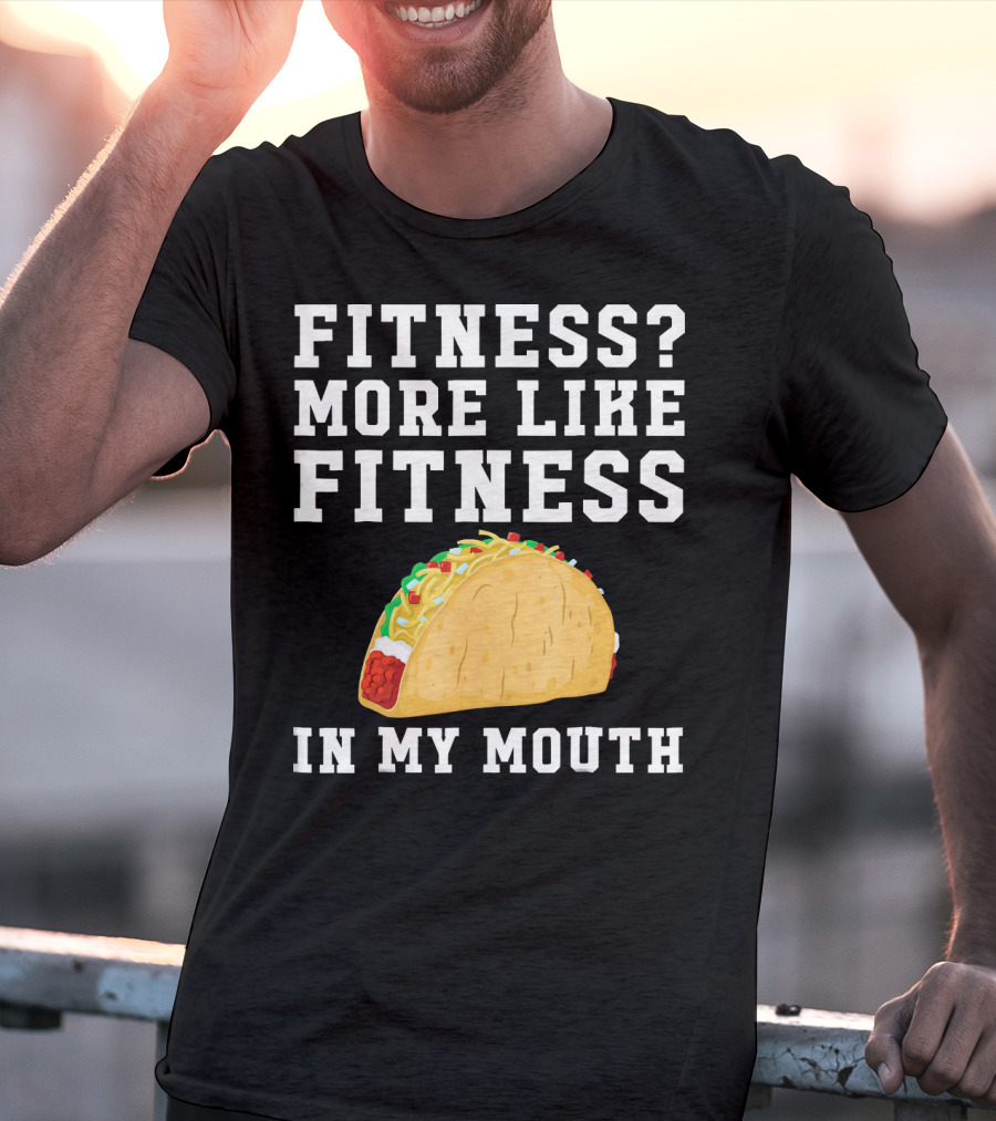Fitness More Like Fitness Taco In My Mouth T-Shirt