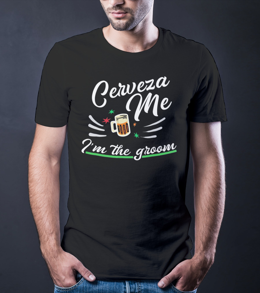 Cerveza Me I'm The Groom Cinco De Mayo Bach Party T-Shirt