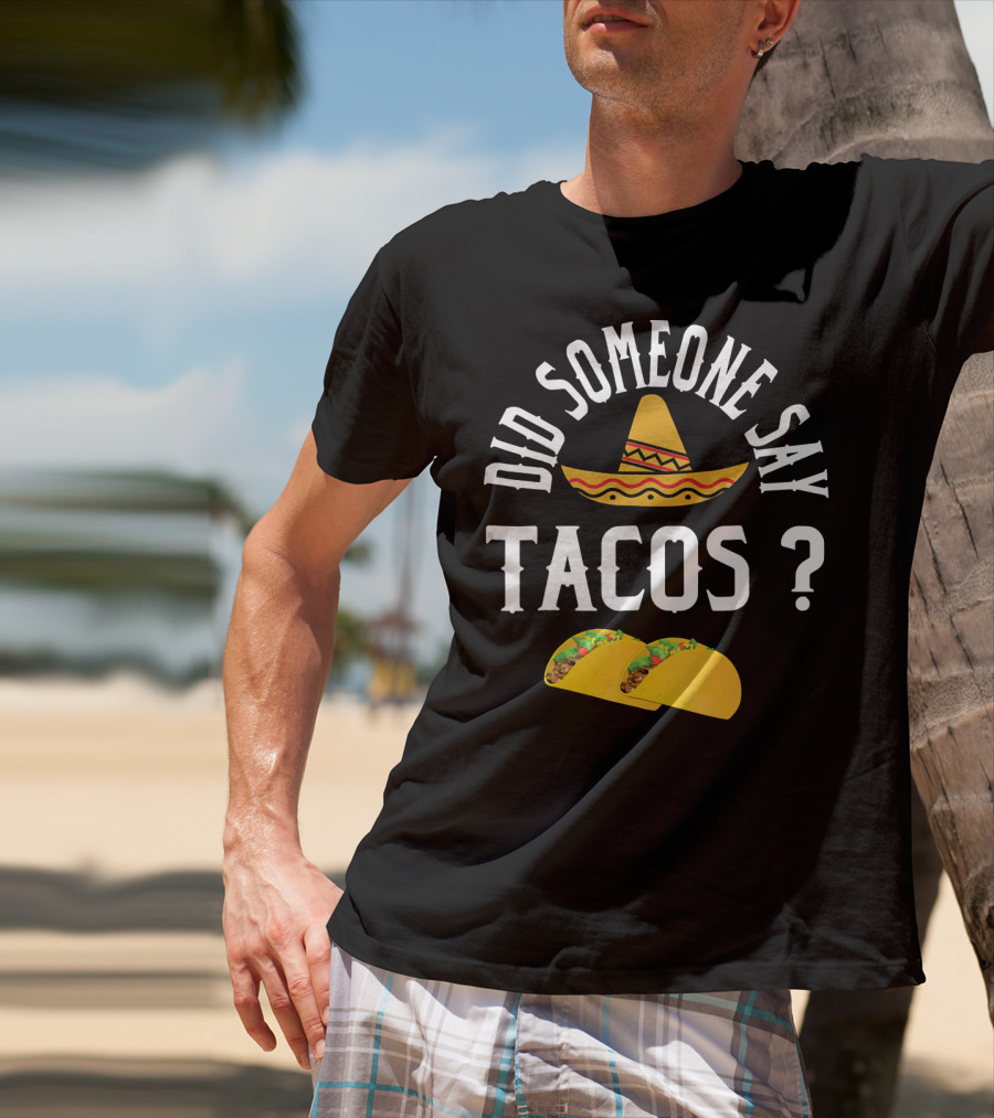 Did Someone Say Tacos Sombrero Mexican Food Humor T-Shirt