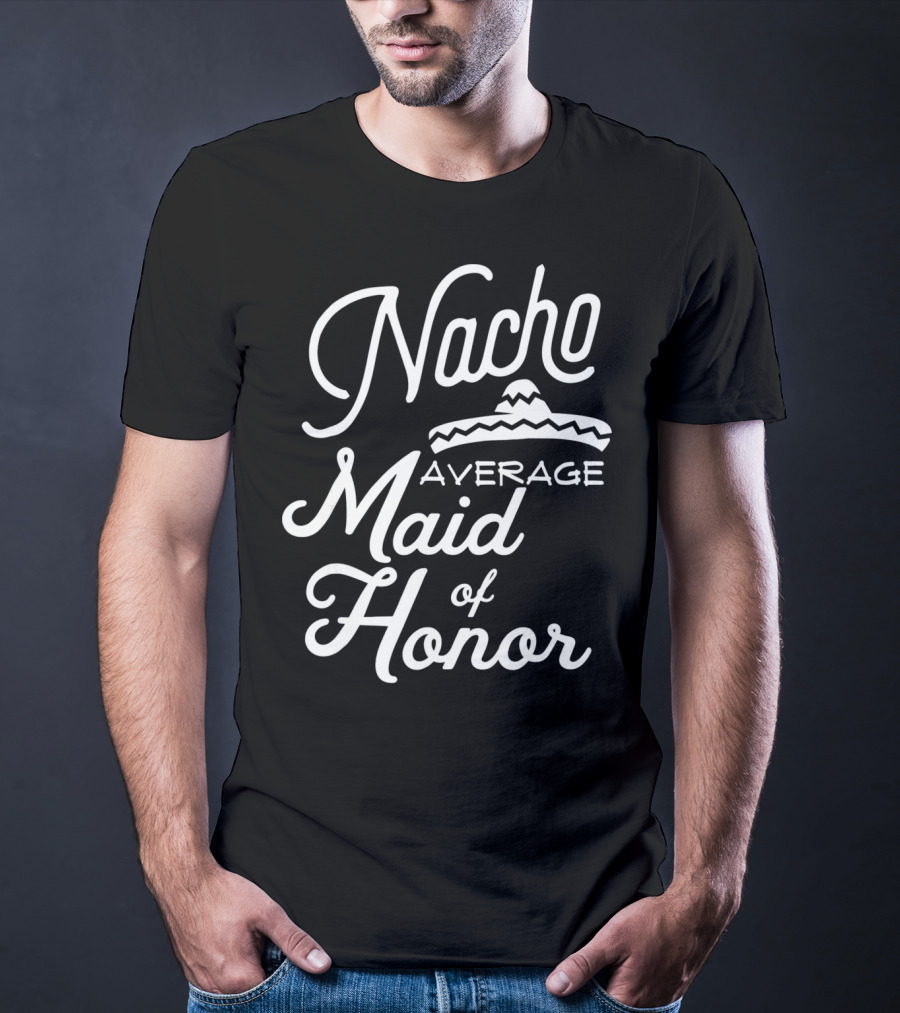 Nacho Average Maid Of Honor Sombrero Fun Cinco De Mayo T-Shirt