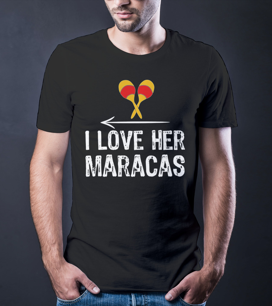 I Love Her Maracas Funny Cinco De Mayo Festive Celebration T-Shirt