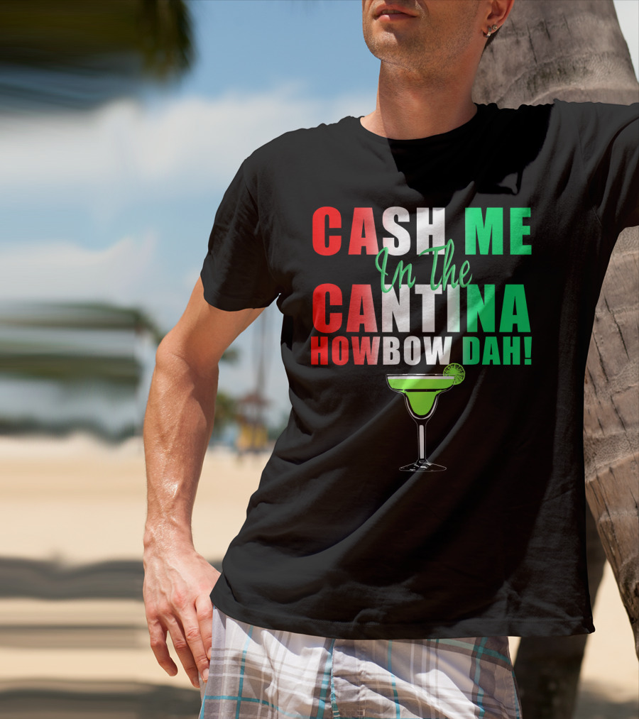 CASH ME In The CANTINA HOWBOW DAH Cinco Margarita T-Shirt