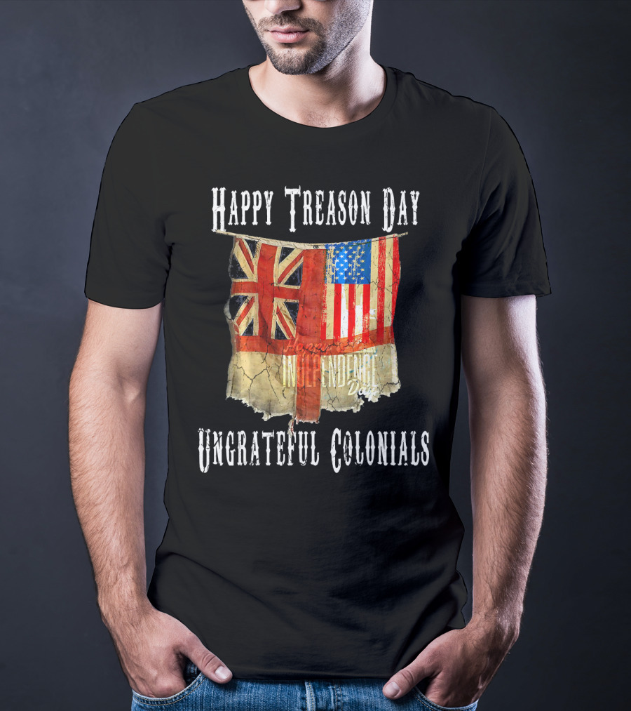 Happy Treason Day Ungrateful Colonials America Independence Day British Flag American Flag T-Shirt