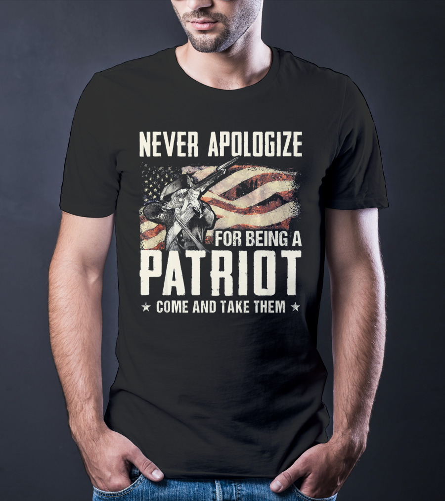 Never Apologize For Being A Patriot Come And Take Them T-Shirt