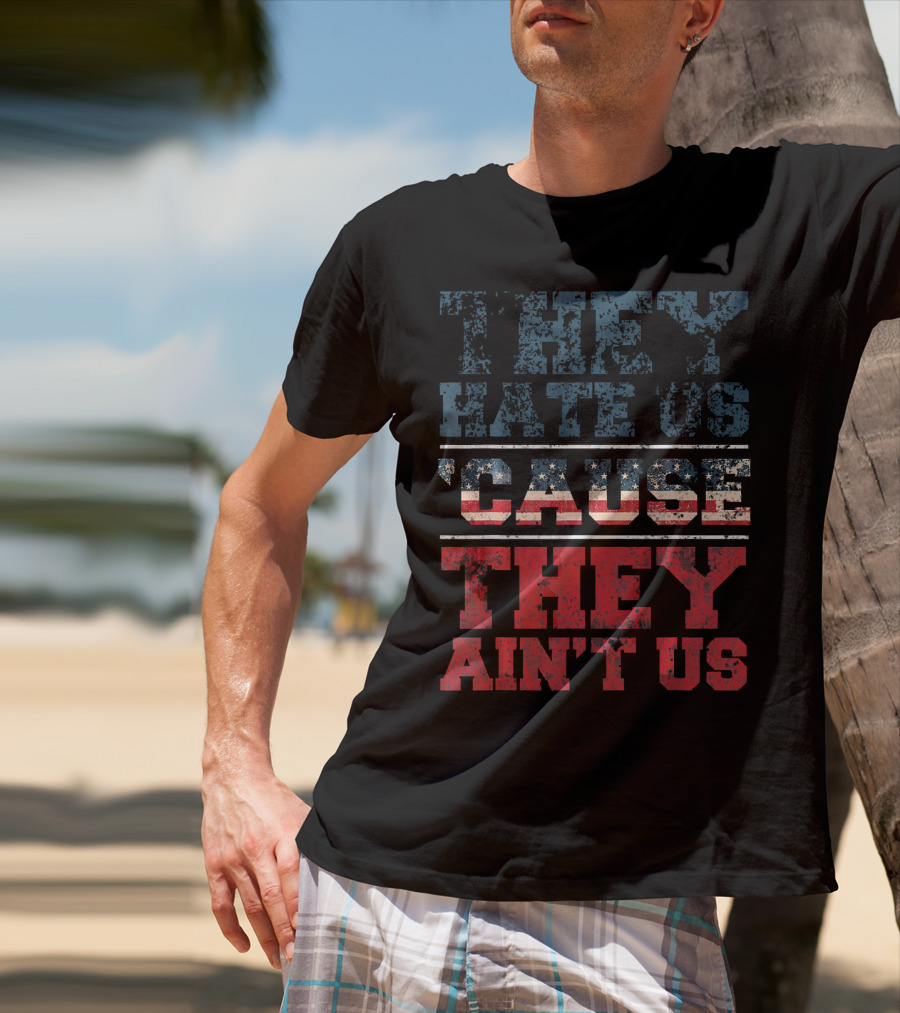 They Hate Us Cause They Ain't Us American Flag T-Shirt