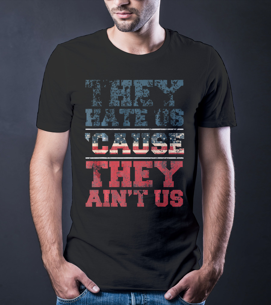 They Hate Us Cause They Ain't Us American Flag T-Shirt