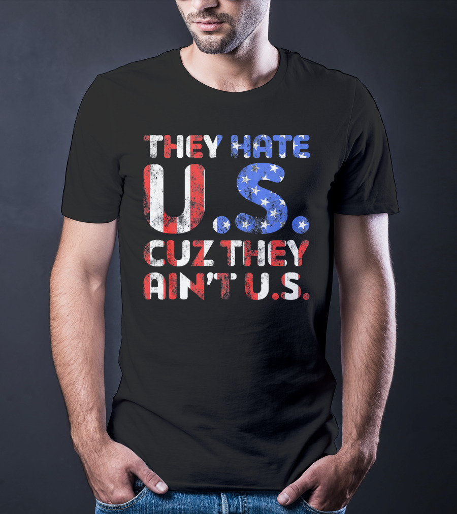 They Hate U.s. Cuz They Ain't U.s T-Shirt