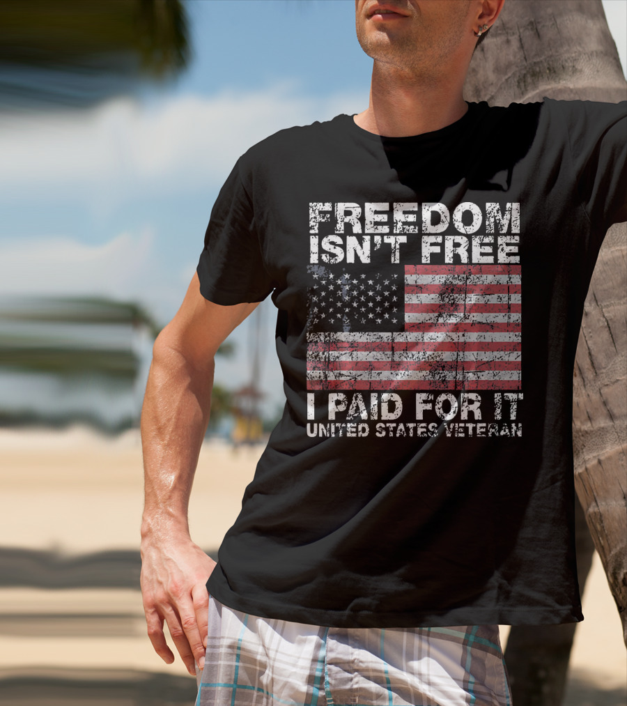 Freedom Isn't Free I Paid For It United States Veteran USA Flag T-Shirt