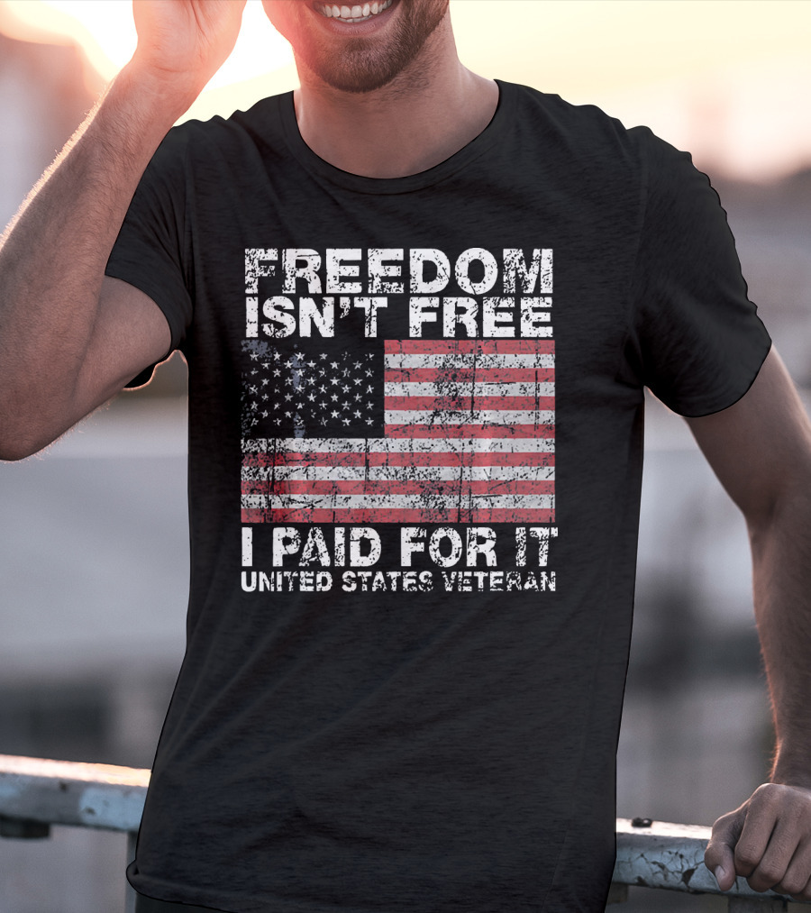 Freedom Isn't Free I Paid For It United States Veteran USA Flag T-Shirt