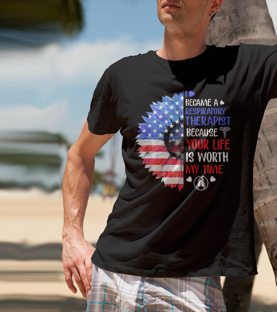 I Became A Respiratory Therapist Because Your Life Is Worth My Time American Flag Sunflower T-Shirt