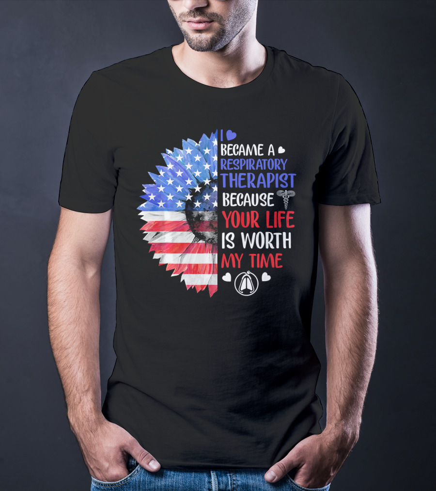 I Became A Respiratory Therapist Because Your Life Is Worth My Time American Flag Sunflower T-Shirt