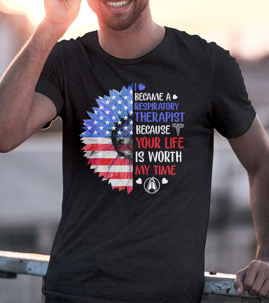 I Became A Respiratory Therapist Because Your Life Is Worth My Time American Flag Sunflower T-Shirt