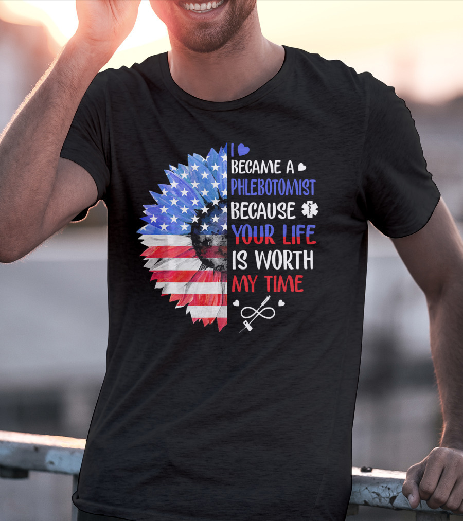 I Became A Phlebotomist Because Your Life Is Worth My Time American Flag Heartbeat Flower T-Shirt