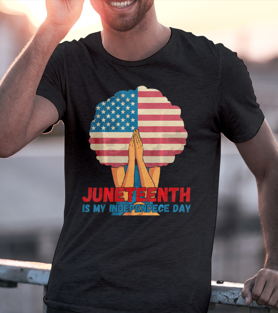 Juneteenth Is My Independence Day With American Flag Afro And Praying Hands T-Shirt