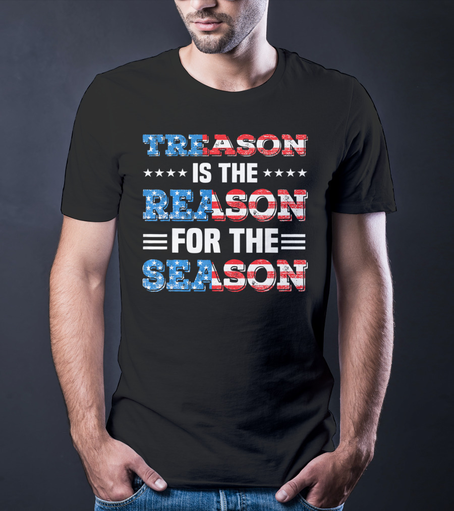 TREASON IS THE REASON FOR THE SEASON Stars And Stripes Patriotic T-Shirt