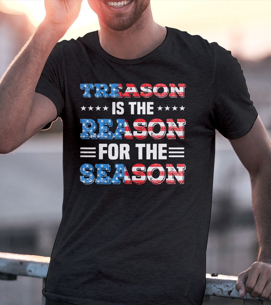 TREASON IS THE REASON FOR THE SEASON Stars And Stripes Patriotic T-Shirt