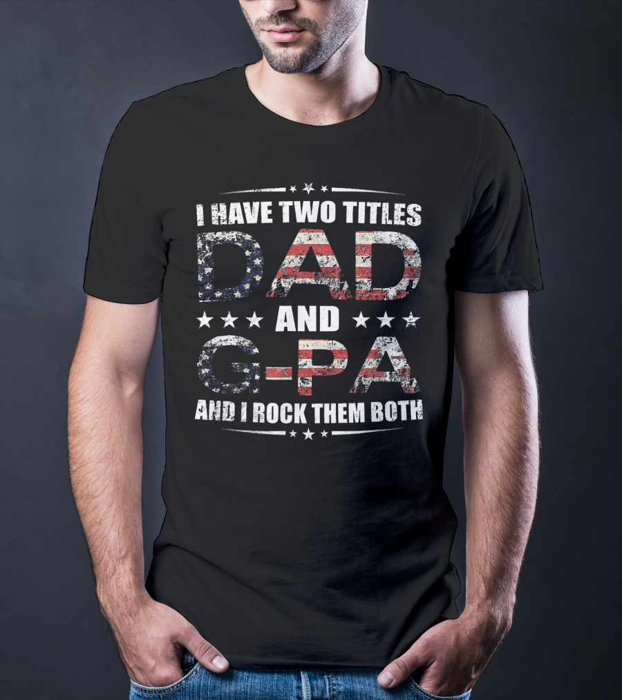 I Have Two Titles Dad And G-Pa And I Rock Them Both USA Flag Stars T-Shirt