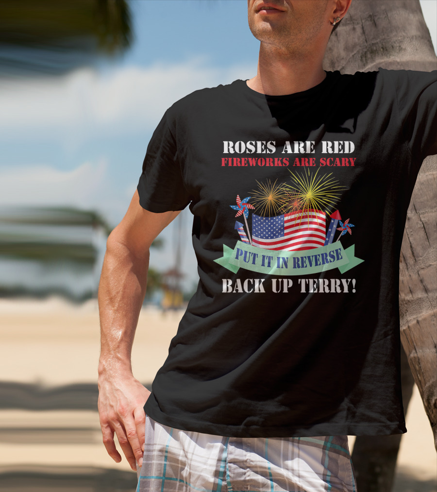 Roses Are Red Fireworks Are Scary Back Up Terry Put It In Reverse T-Shirt
