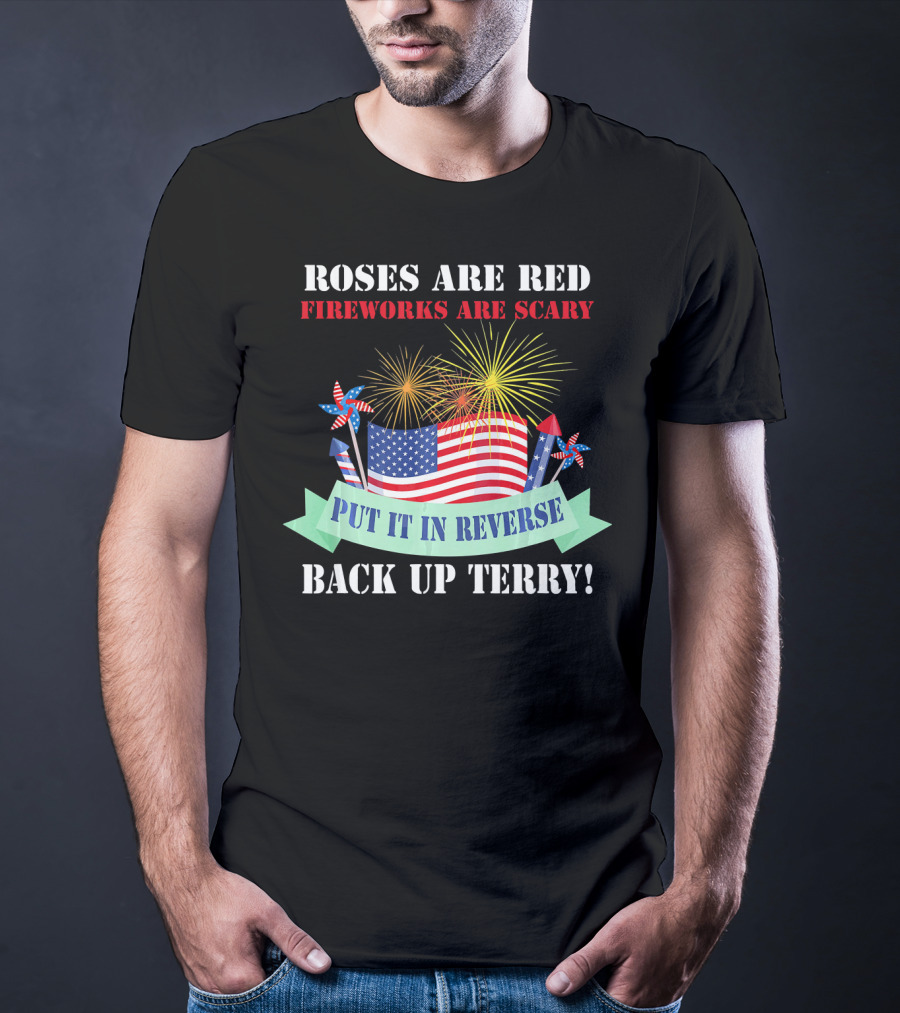 Roses Are Red Fireworks Are Scary Back Up Terry Put It In Reverse T-Shirt