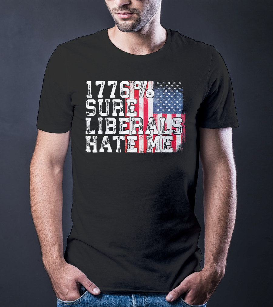 1776% Sure Liberals Hate Me American Flag T-Shirt