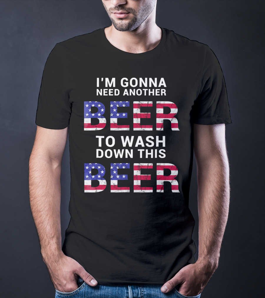 I'm Gonna Need Another Beer USA American Flag Humor T-Shirt