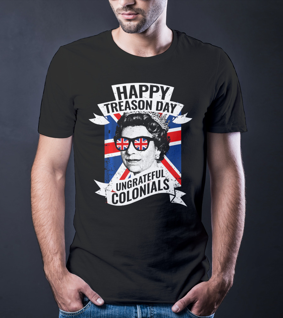 Happy Treason Day Ungrateful Colonials Queen With Union Jack Sunglasses T-Shirt