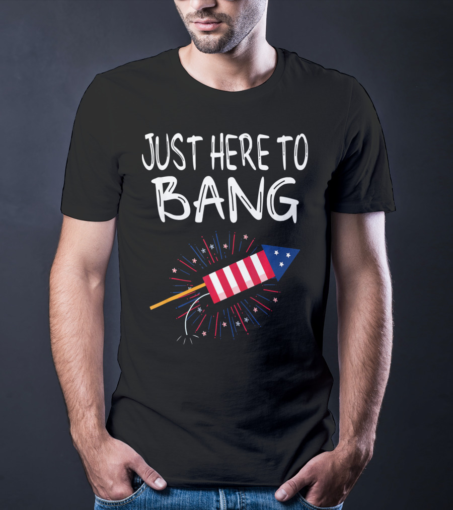 Just Here To Bang Patriotic Fireworks Rocket T-Shirt