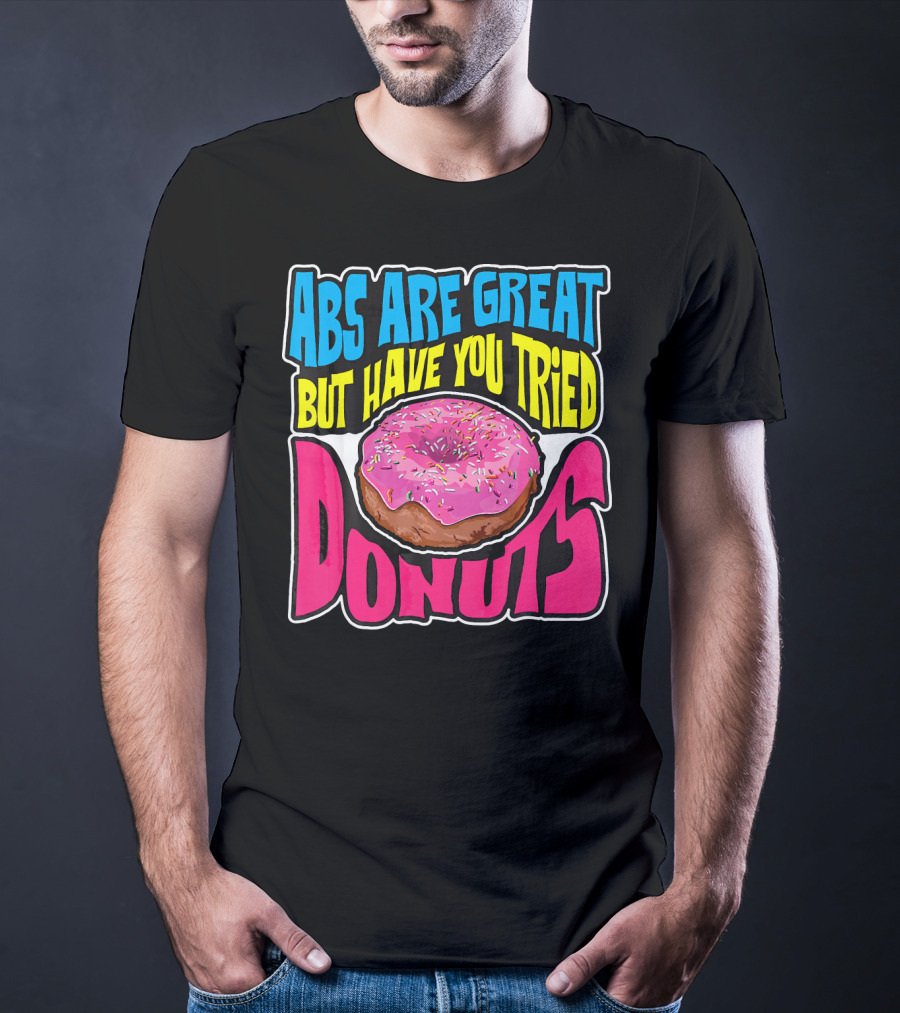 Abs Are Great But Have You Tried Donuts T-Shirt
