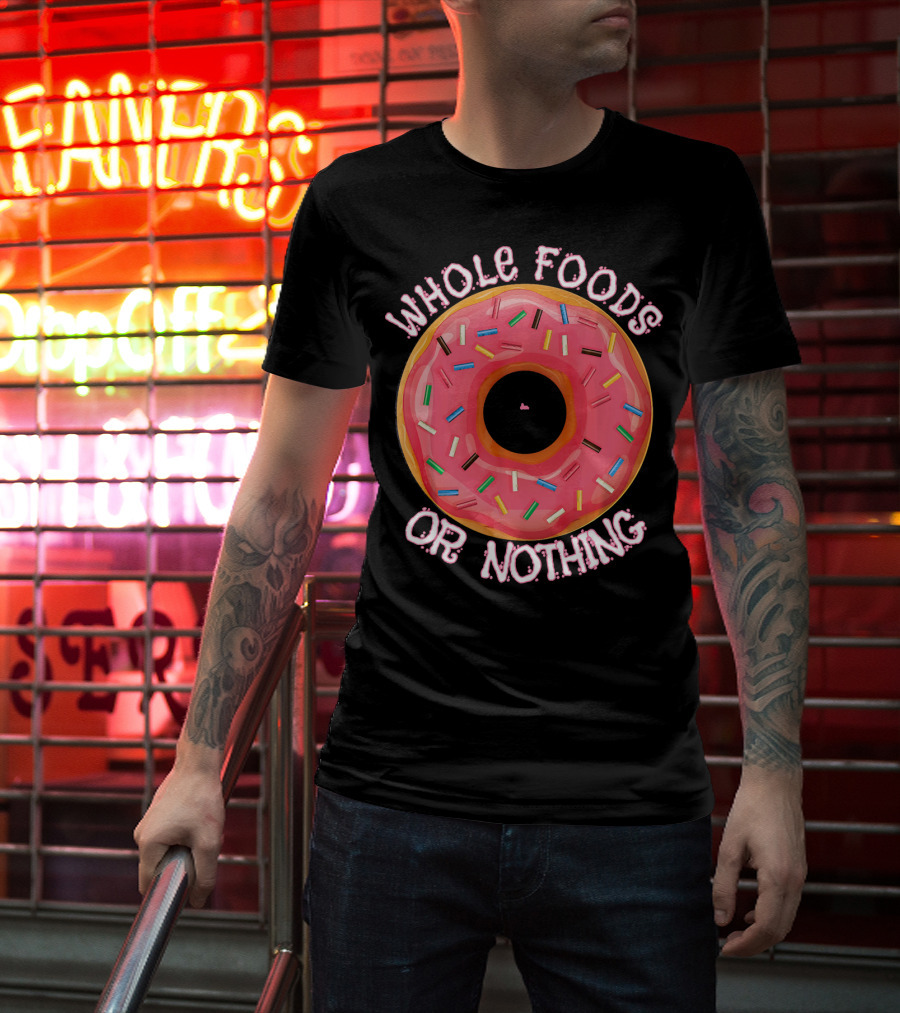 Whole Foods Or Nothing Sprinkled Donut Humor T-Shirt