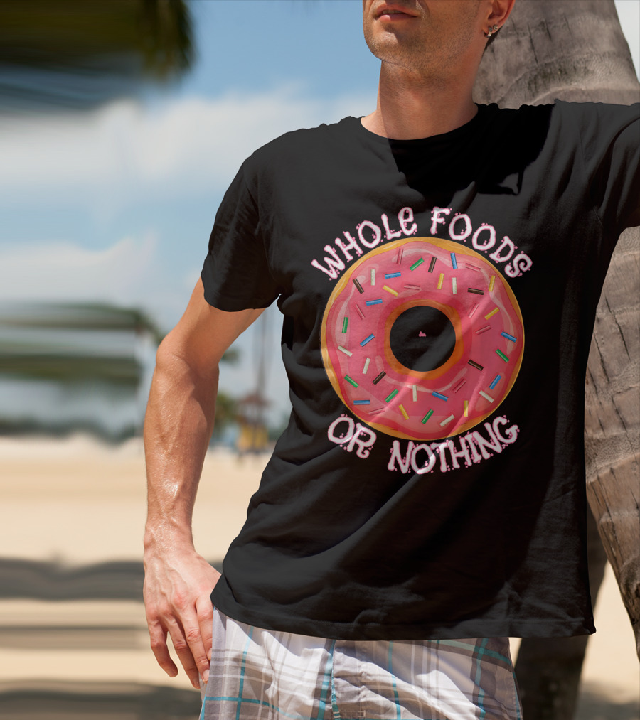 Whole Foods Or Nothing Sprinkled Donut Humor T-Shirt