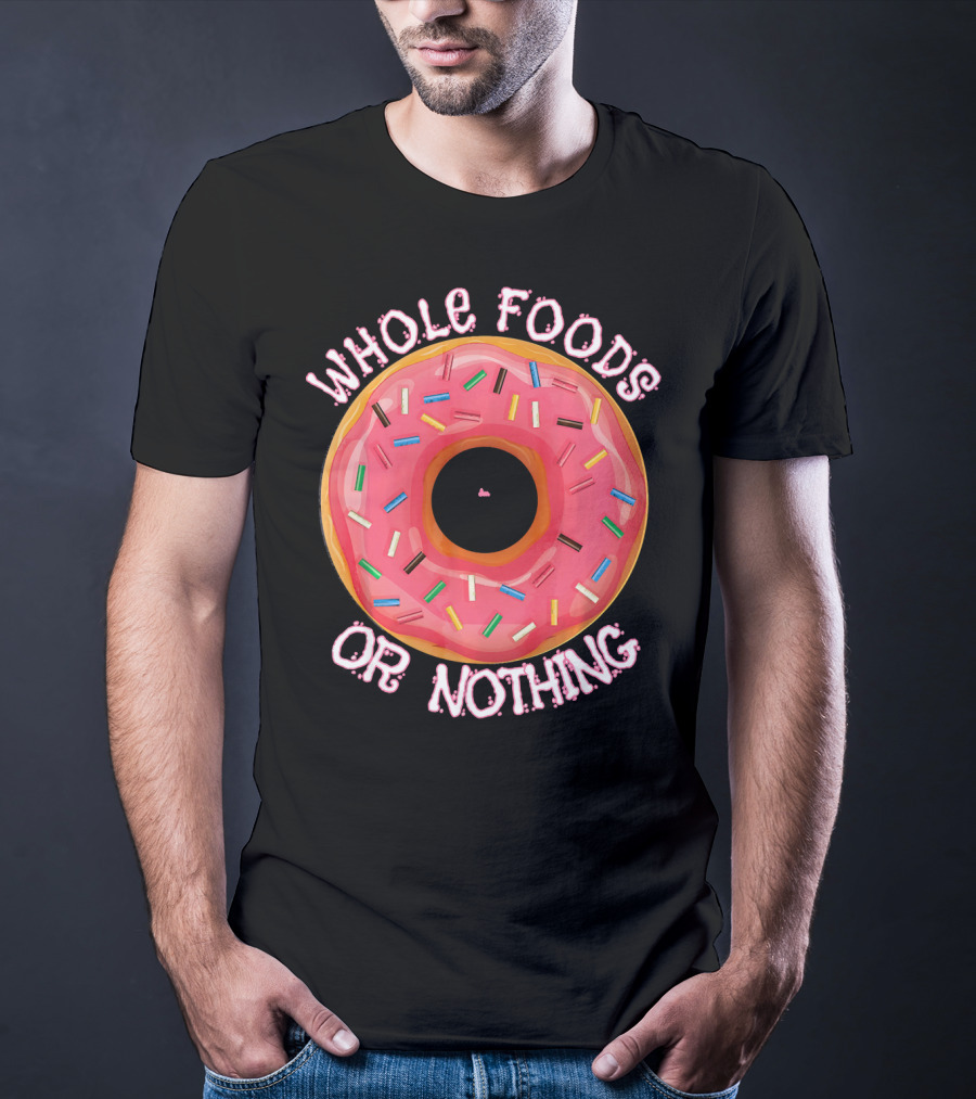 Whole Foods Or Nothing Sprinkled Donut Humor T-Shirt