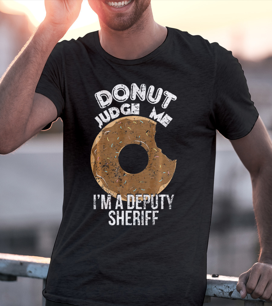 Donut Judge Me I'm A Deputy Sheriff T-Shirt