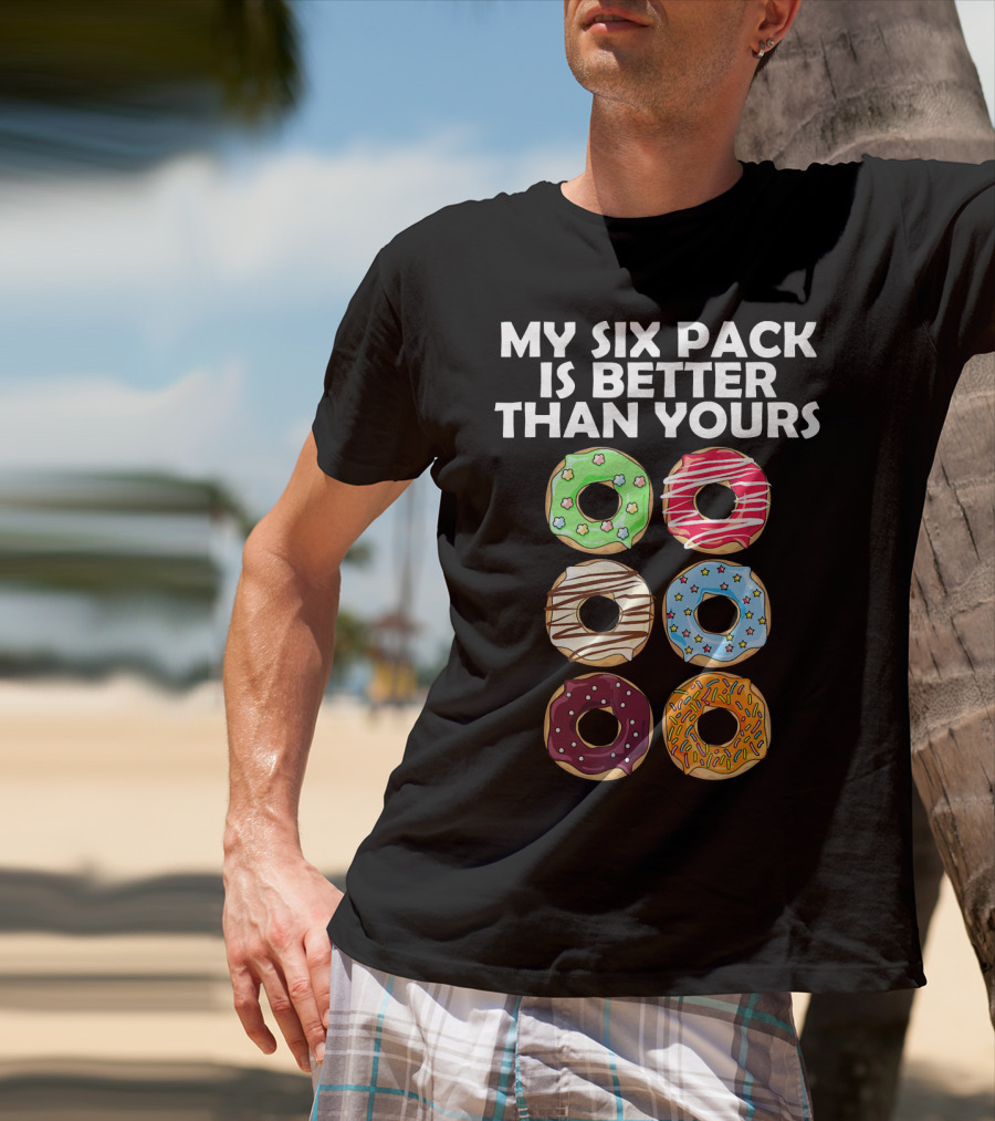 My Six Pack Is Better Than Yours Doughnut Donut T-Shirt