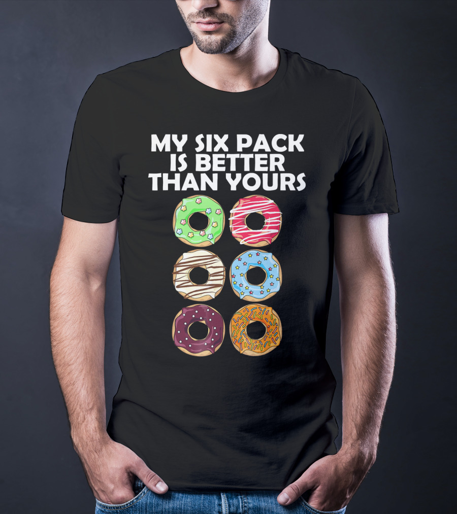 My Six Pack Is Better Than Yours Doughnut Donut T-Shirt